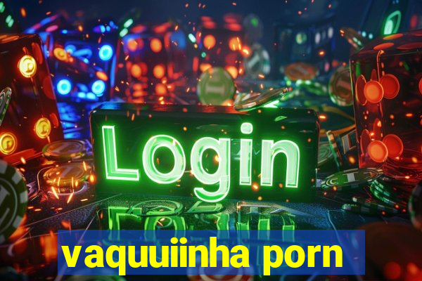 vaquuiinha porn